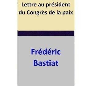 Cover of the book Lettre au président du Congrès de la paix by Frédéric Bastiat
