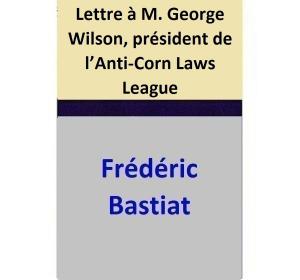 bigCover of the book Lettre à M. George Wilson, président de l’Anti-Corn Laws League by 