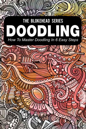 Cover of the book Doodling : How To Master Doodling In 6 Easy Steps by The Blokehead