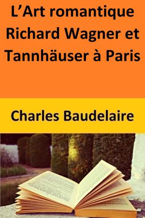 Cover of the book L’Art romantique Richard Wagner et Tannhäuser à Paris by patrick goualard