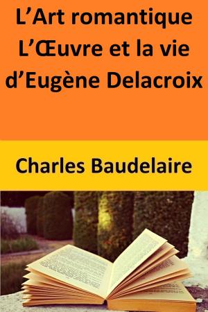 Book cover of L’Art romantique L’Œuvre et la vie d’Eugène Delacroix