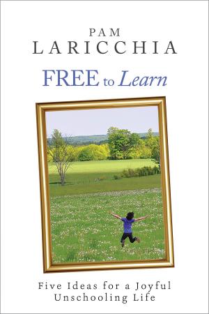 Book cover of Free to Learn: Five Ideas for a Joyful Unschooling Life