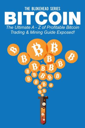 Cover of Bitcoin: The Ultimate A - Z Of Profitable Bitcoin Trading & Mining Guide Exposed!