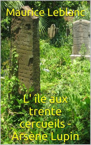 Cover of the book L' île aux trente cercueils - Arsène Lupin by Charles Péguy
