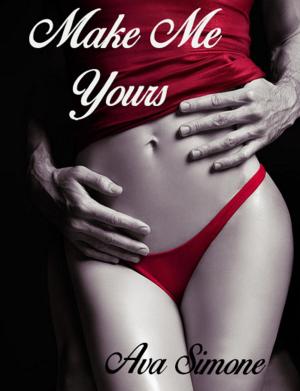 Cover of the book Make Me Yours by Ava Simone