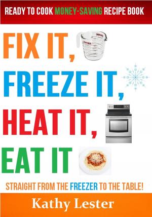 Cover of the book Fix It, Freeze It, Heat It, Eat It: Ready to Cook Money-Saving Recipe Book by Safwan Khan