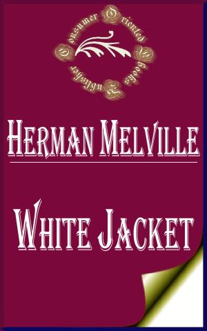 Cover of the book White Jacket or, The World in a Man-of-War by Herman Melville