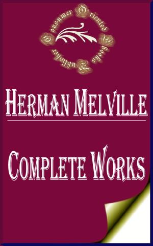 Book cover of Complete Works of Herman Melville "American Novelist and Poet From The American Renaissance Period"