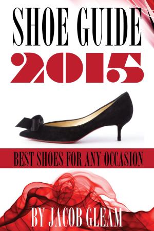 Cover of the book Shoes Guide 2015: Best Shoes for Any Occasion by Jacob Gleam