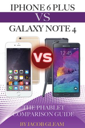 Cover of the book Iphone 6 Plus Vs. Galaxy Note 4: The Phablet Comparison Guide by Jacob Gleam