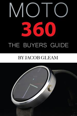 Cover of the book Moto 360: The Buyers Guide by Jacob Gleam
