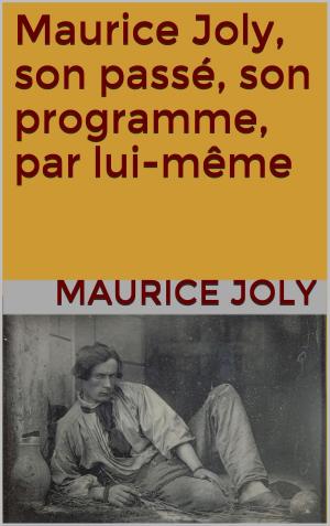 Book cover of Maurice Joly, son passé, son programme, par lui-même