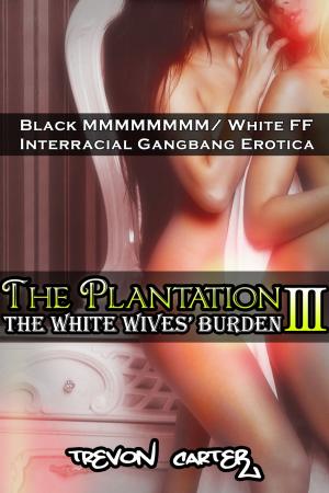 Cover of the book The Plantation 3: The White Wives' Burden by Trevon Carter