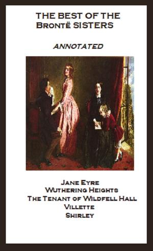 Cover of the book The Best of the Brontë Sisters (Annotated) Including: Jane Eyre, Wuthering Heights, The Tenant of Wildfell Hall, Villette, and Shirley by William Shakespeare