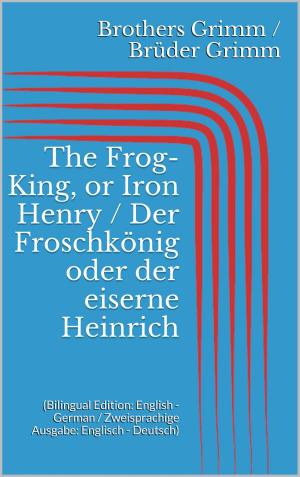 Book cover of The Frog-King, or Iron Henry / Der Froschkönig oder der eiserne Heinrich