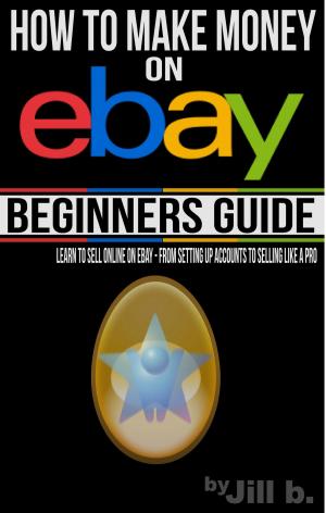 Cover of the book How to Make Money on eBay - Beginner's Guide by Jill b., Jill Bong