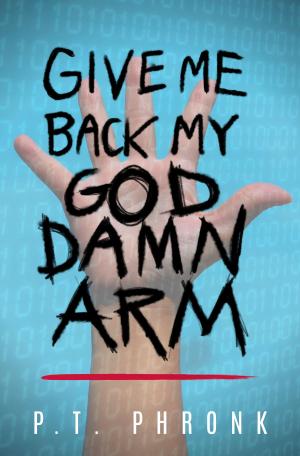 Cover of the book Give Me Back My God Damn Arm by Christopher Setterlund