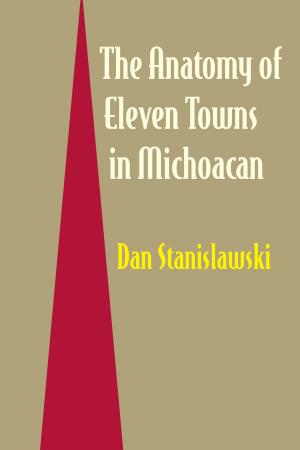 Cover of the book The Anatomy of Eleven Towns in Michoacán by Damián J. Fernández