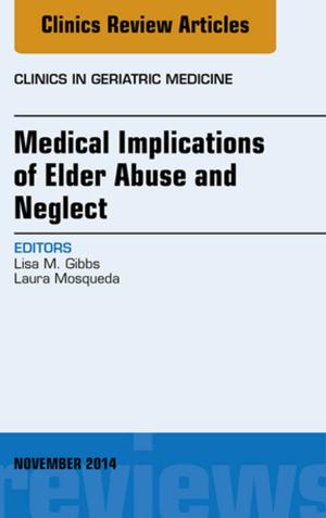 Cover of the book Medical Implications of Elder Abuse and Neglect, An Issue of Clinics in Geriatric Medicine, E-Book by Andreas Holtmann, Petra Mohr, Patrizia Raschper, Maria Thobe
