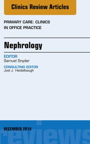 Cover of the book Nephrology, An Issue of Primary Care: Clinics in Office Practice, E-Book by Lois Hamlin, RN, BN, MN (Nurse Ed), DNurs, OTCert, ICCert, FACN, Foundation Fellow ACORN, Menna Davies, RN, MHlthSc (Nsg), GradDip Hlth Law, Cert (Periop Nsg), Cert (Sterilising Tech), FACN, FACORN, Marilyn Richardson-Tench, RN, RCNT(UK), BappSc (Adv Nsg), Cert Clin Teach (UK), Cert.Anaes.(UK) Cert.OR Tech&Man, MEdStud, PhD, Sally Sutherland-Fraser, RN, BEd (Adult Ed), MEd, Cert (Periop Nsg), Cert IV TAE, MACN, FACORN