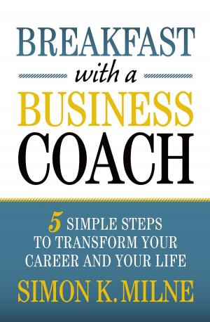 Cover of the book Breakfast With A Business Coach: 5 Simple Steps To Transform Your Career And Your Life by Nancy O'Hara