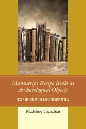 Cover of the book Manuscript Recipe Books as Archaeological Objects by Alexander R. Thomas, Brian Lowe, Polly Smith, Gerald Creed, The CUNY Graduate Center, Barbara Ching, Karen E. Hayden, Elizabeth Seale, Stephanie Bennett, Aimee Vieira, Chris Stapel, Gretchen Thompson, Karl A. Jicha, R. V. Rikard, Robert Moxley, Thomas Gray, Curtis Stofferahn, Laura McKinney