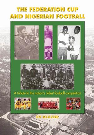 Cover of The Federation Cup and Nigerian Football:A tribute to the nation's oldest football competition