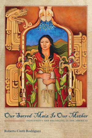 Cover of the book Our Sacred Maíz Is Our Mother by Heidi J. Osselaer