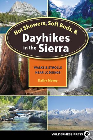 Cover of the book Hot Showers, Soft Beds, and Dayhikes in the Sierra by Kathy Morey, Mike White, Stacey Corless, Analise Elliot Heid, Chris Tirrell, Thomas Winnett
