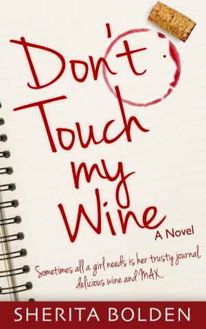 Cover of the book Don't Touch My Wine: Sometimes All A Girl Needs Is Her Trusty Journal, Delicious Wine And Max by Kolektif
