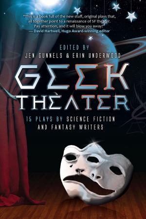 Cover of the book GEEK THEATER: 15 Plays by Science Fiction and Fantasy Writers by Peter Shue, Terence Wallace