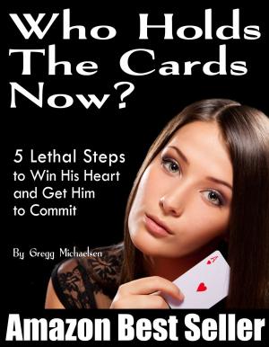 Cover of Who Holds The Cards Now? 5 Lethal Steps to Win His Heart and Get Him to Commit