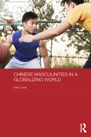 Cover of the book Chinese Masculinities in a Globalizing World by Paul Cummins, Ian O'Boyle, Tony Cassidy