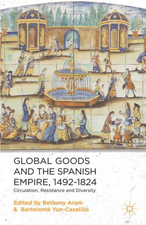 Cover of the book Global Goods and the Spanish Empire, 1492-1824 by 