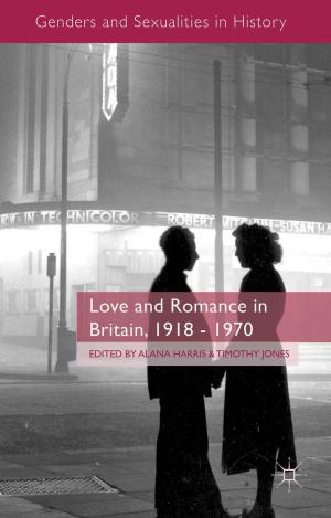 Cover of the book Love and Romance in Britain, 1918 - 1970 by Benno Netelenbos