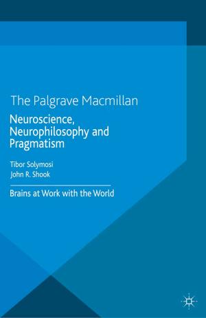Cover of the book Neuroscience, Neurophilosophy and Pragmatism by Matthew Manning, Shane D. Johnson, Nick Tilley, Gabriel T.W. Wong, Margarita Vorsina