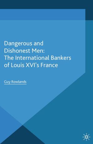 Cover of the book Dangerous and Dishonest Men: The International Bankers of Louis XIV's France by Irial Glynn