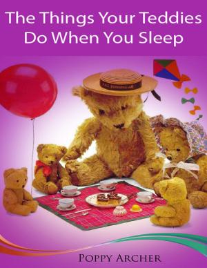 Cover of the book The Things Your Teddies Do When You Sleep by FJ Rocca