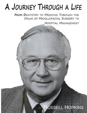 Cover of the book A Journey Through a Life: From Dentistry to Medicine Through the Dawn of Maxillofacial Surgery to Hospital Management by Burr Cook