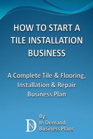 Cover of How To Start A Tile Installation Business: A Complete Tile & Flooring, Installation & Repair Business Plan