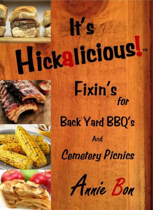 Cover of the book Its Hickalicious! Fixins for Back Yard BBQs and Cemetery Picnics by Alana Chernila