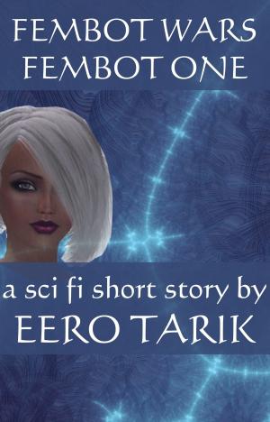 Cover of the book Fembot Wars: Fembot One by Eero Tarik