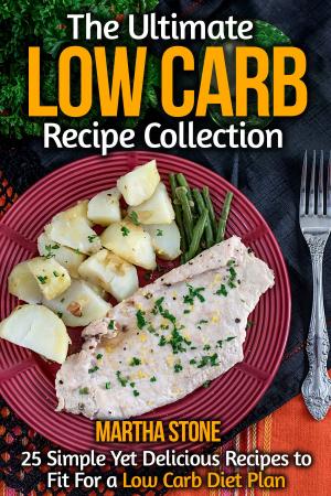 Cover of the book The Ultimate Low Carb Recipe Collection: 25 Simple Yet Delicious Recipes to Fit For a Low Carb Diet Plan by Elana Amsterdam