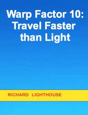 Cover of the book Warp Factor 10: Travel Faster than Light by Richard Lighthouse