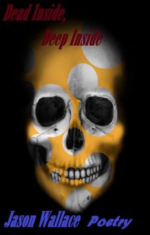 Cover of the book Dead Inside, Deep Inside by Jason Wallace Poetry