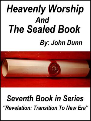 Cover of the book Heavenly Worship And The Sealed Book: Seventh Book in Series “Revelation: Transition To New Era” by John Dunn