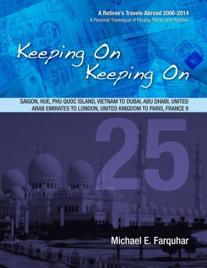 Cover of the book Keeping On Keeping On: 25---Saigon, Hue, Phu Quoc Island, Vietnam; Dubai, Abu Dhabi, United Arab Emirates; London, United Kingdom; Paris, France II by Michael Farquhar