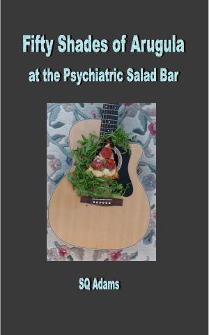 Cover of the book Fifty Shades of Arugula at the Psychiatric Salad Bar by Sam