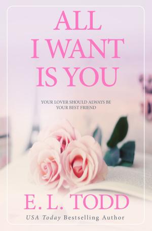 Cover of the book All I Want Is You by E. L. Todd