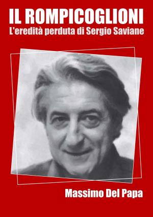 Cover of the book Il Rompicoglioni: L'eredità perduta di Sergio Saviane by Andrew Mote